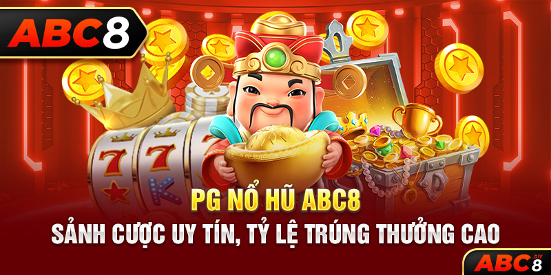 PG Nổ Hũ ABC8 – Sảnh Cược Uy Tín, Tỷ Lệ Trúng Thưởng Cao